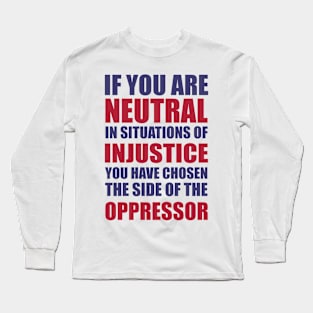 If you are neutral in situations of injustice shirt Long Sleeve T-Shirt